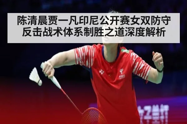 陈清晨贾一凡印尼公开赛女双防守反击战术体系制胜之道深度解析